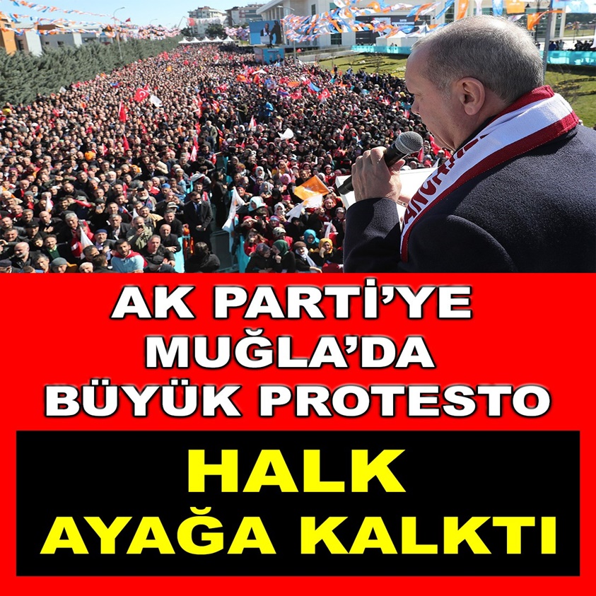 AK PARTİ'YE MUĞLA'DA BÜYÜK PROTESTO