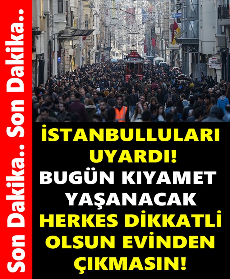 İstanbulluları Uyardı Bugün Kıyamet Yaşanacak